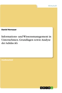 Titel: Informations- und Wissensmanagement in Unternehmen. Grundlagen sowie Analyse der Adidas AG