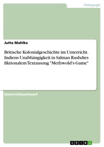 Titre: Britische Kolonialgeschichte im Unterricht. Indiens Unabhängigkeit in Salman Rushdies fiktionalem Textauszug "Methwold's Game"