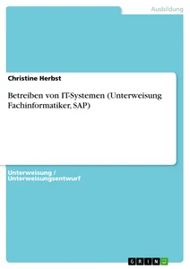 Titel: Betreiben von IT-Systemen (Unterweisung Fachinformatiker, SAP)