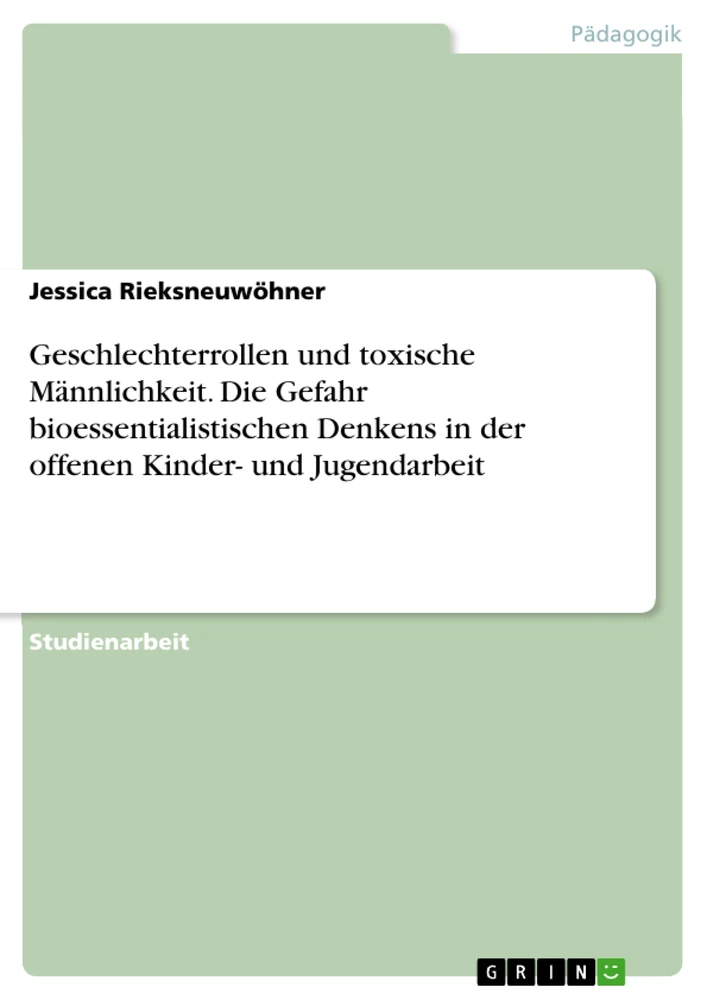 Título: Geschlechterrollen und toxische Männlichkeit. Die Gefahr bioessentialistischen Denkens in der offenen Kinder- und Jugendarbeit