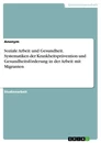 Title: Soziale Arbeit und Gesundheit. Systematiken der Krankheitsprävention und Gesundheitsförderung in der Arbeit mit Migranten