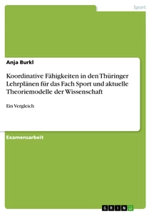 Titel: Koordinative Fähigkeiten in den Thüringer Lehrplänen für das Fach Sport und aktuelle Theoriemodelle der Wissenschaft