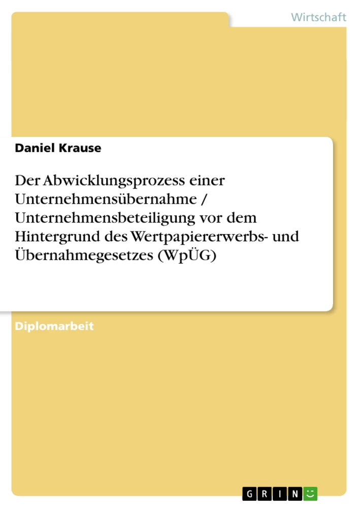 Title: Der Abwicklungsprozess einer Unternehmensübernahme / Unternehmensbeteiligung vor dem Hintergrund des Wertpapiererwerbs- und Übernahmegesetzes (WpÜG)