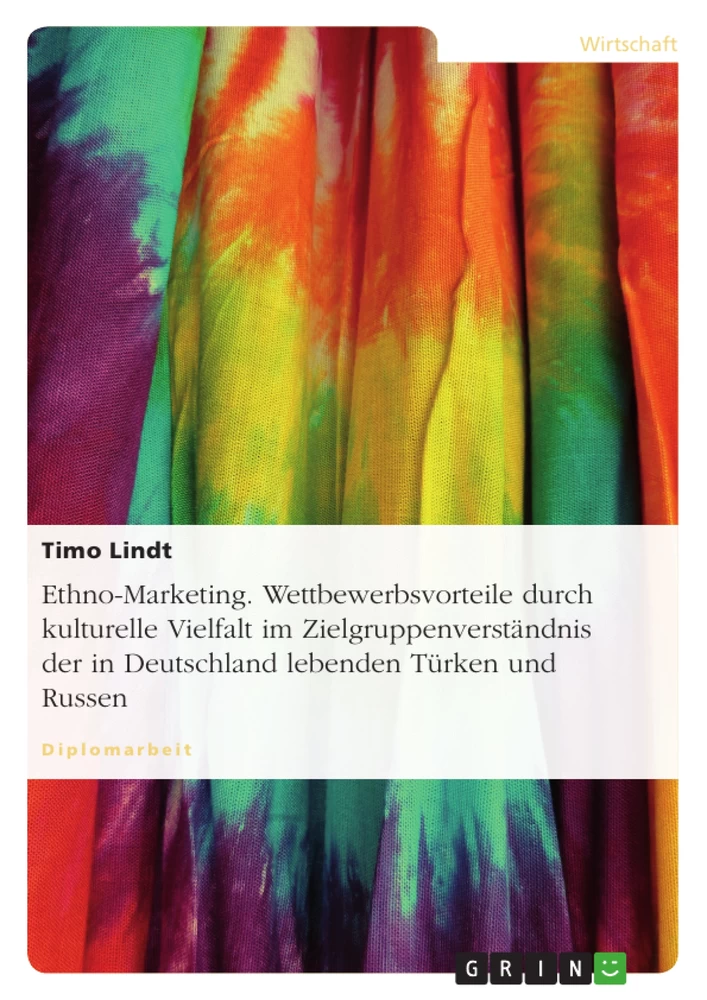 Titel: Ethno-Marketing. Wettbewerbsvorteile durch kulturelle Vielfalt im Zielgruppenverständnis der in Deutschland lebenden Türken und Russen