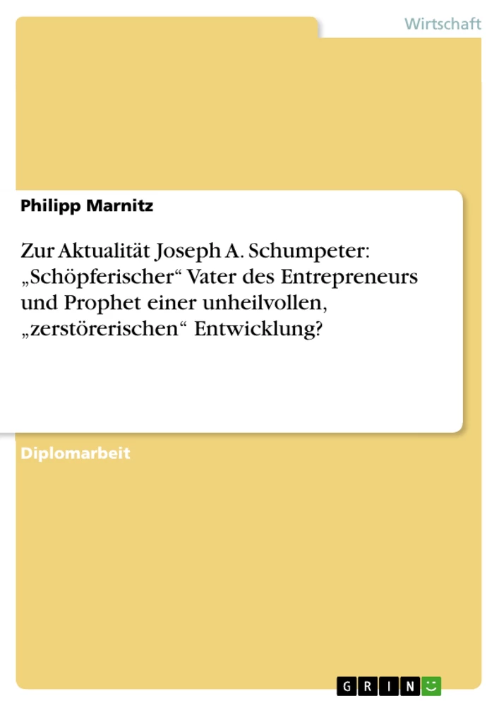 Titel: Zur Aktualität Joseph A. Schumpeter: „Schöpferischer“ Vater des Entrepreneurs und Prophet einer unheilvollen, „zerstörerischen“ Entwicklung?