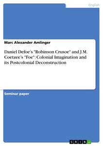 Title: Daniel Defoe’s "Robinson Crusoe" and J.M. Coetzee’s "Foe": Colonial Imagination and its Postcolonial Deconstruction 