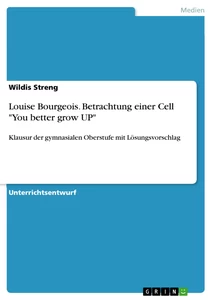 Titel: Louise Bourgeois. Betrachtung einer Cell "You better grow UP"