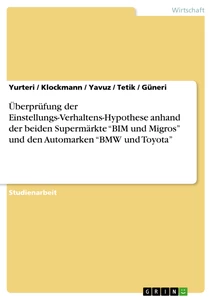 Titre: Überprüfung der Einstellungs-Verhaltens-Hypothese anhand der beiden Supermärkte “BIM und Migros” und den Automarken “BMW und Toyota”