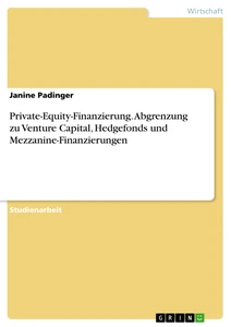 Titel: Private-Equity-Finanzierung. Abgrenzung zu Venture Capital, Hedgefonds und Mezzanine-Finanzierungen
