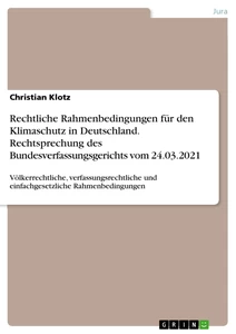 Titel: Rechtliche Rahmenbedingungen für den Klimaschutz in Deutschland. Rechtsprechung des Bundesverfassungsgerichts vom 24.03.2021