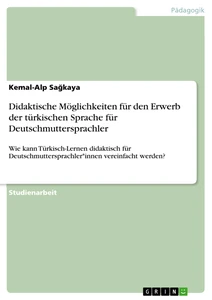 Titel: Didaktische Möglichkeiten für den Erwerb der türkischen Sprache für Deutschmuttersprachler