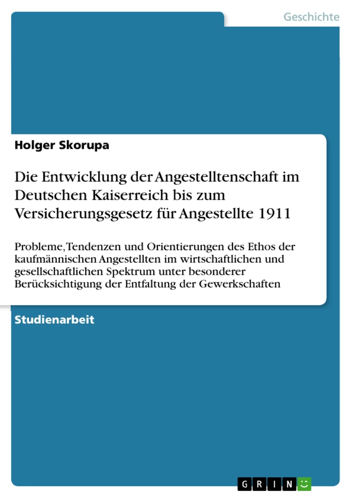 Title: Die Entwicklung der Angestelltenschaft im Deutschen Kaiserreich bis zum Versicherungsgesetz für Angestellte 1911