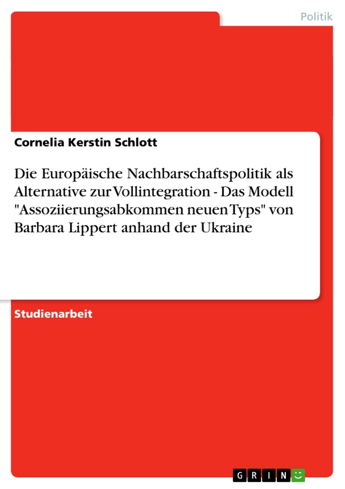 Titel: Die Europäische Nachbarschaftspolitik als Alternative zur Vollintegration - Das Modell "Assoziierungsabkommen neuen Typs" von Barbara Lippert anhand der Ukraine