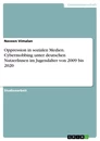 Title: Oppression in sozialen Medien. Cybermobbing unter deutschen NutzerInnen im Jugendalter von 2009 bis 2020