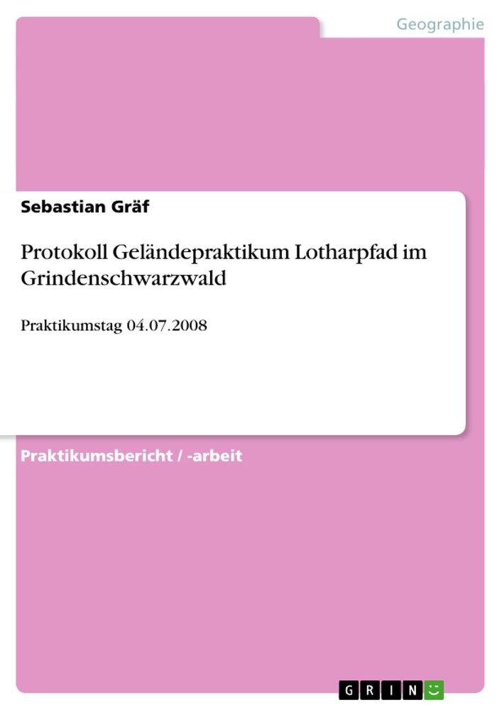 Titel: Protokoll Geländepraktikum Lotharpfad im Grindenschwarzwald