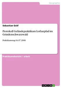 Title: Protokoll Geländepraktikum Lotharpfad im Grindenschwarzwald