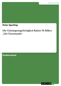 Titel: Die Gattungszugehörigkeit Rainer M. Rilkes „Die Turnstunde“