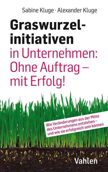 Titel: Graswurzelinitiativen in Unternehmen: Ohne Auftrag – mit Erfolg!