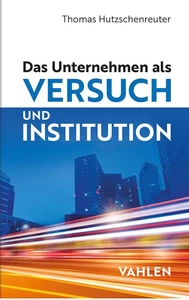 Titel: Das Unternehmen als Versuch und Institution