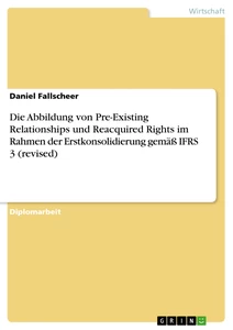 Title: Die Abbildung von Pre-Existing Relationships und Reacquired Rights im Rahmen der Erstkonsolidierung gemäß IFRS 3 (revised)