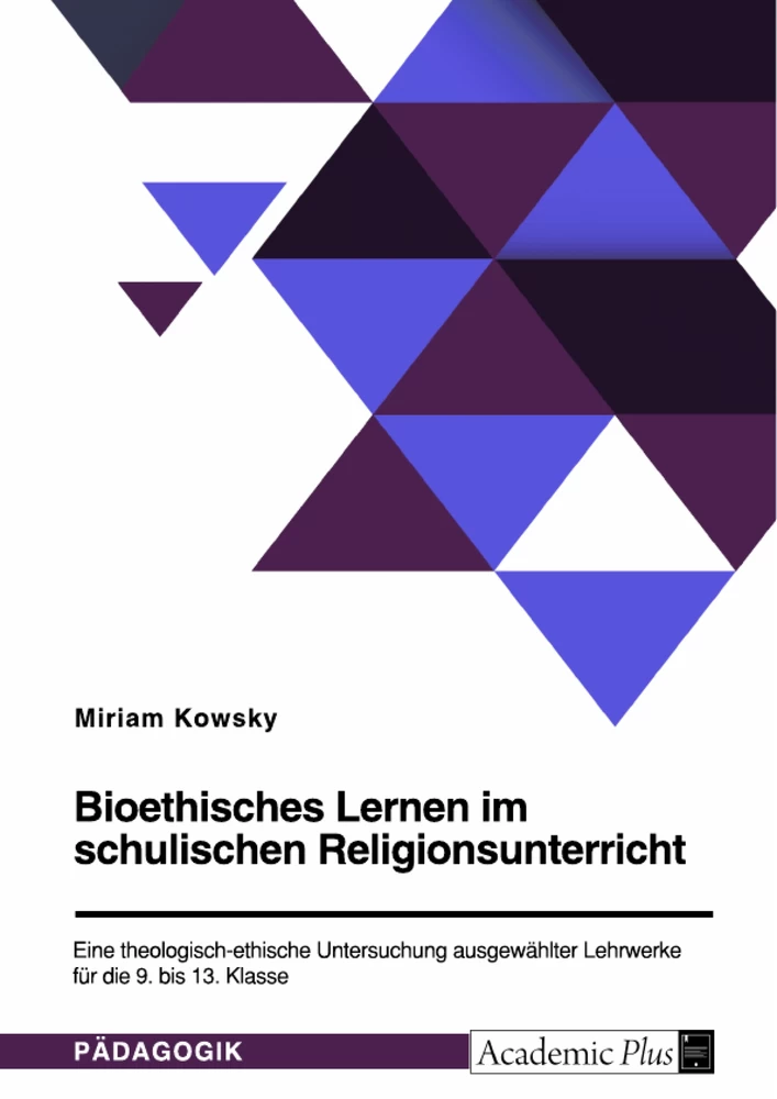 Titel: Bioethisches Lernen im schulischen Religionsunterricht. Eine theologisch-ethische Untersuchung ausgewählter Lehrwerke für die 9. bis 13. Klasse