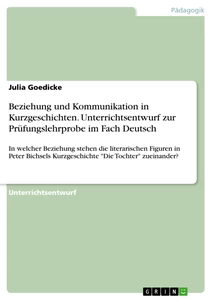 Titel: Beziehung und Kommunikation in Kurzgeschichten. Unterrichtsentwurf zur Prüfungslehrprobe im Fach Deutsch