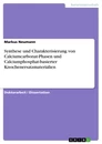 Titel: Synthese und Charakterisierung von Calciumcarbonat-Phasen und Calciumphosphat-basierter Knochenersatzmaterialien