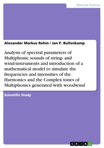 Title: Analysis of spectral parameters of Multiphonic sounds of string- and wind-instruments and introduction of a mathematical model to simulate the frequencies and intensities of the Harmonics and the Complex tones of Multiphonics generated with woodwind