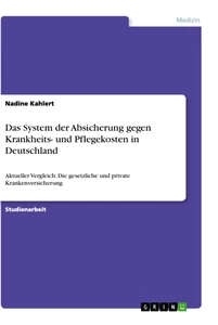 Titel: Das System der Absicherung gegen Krankheits- und Pflegekosten in Deutschland
