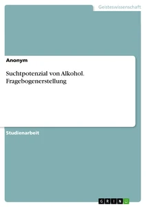 Titel: Suchtpotenzial von Alkohol. Fragebogenerstellung