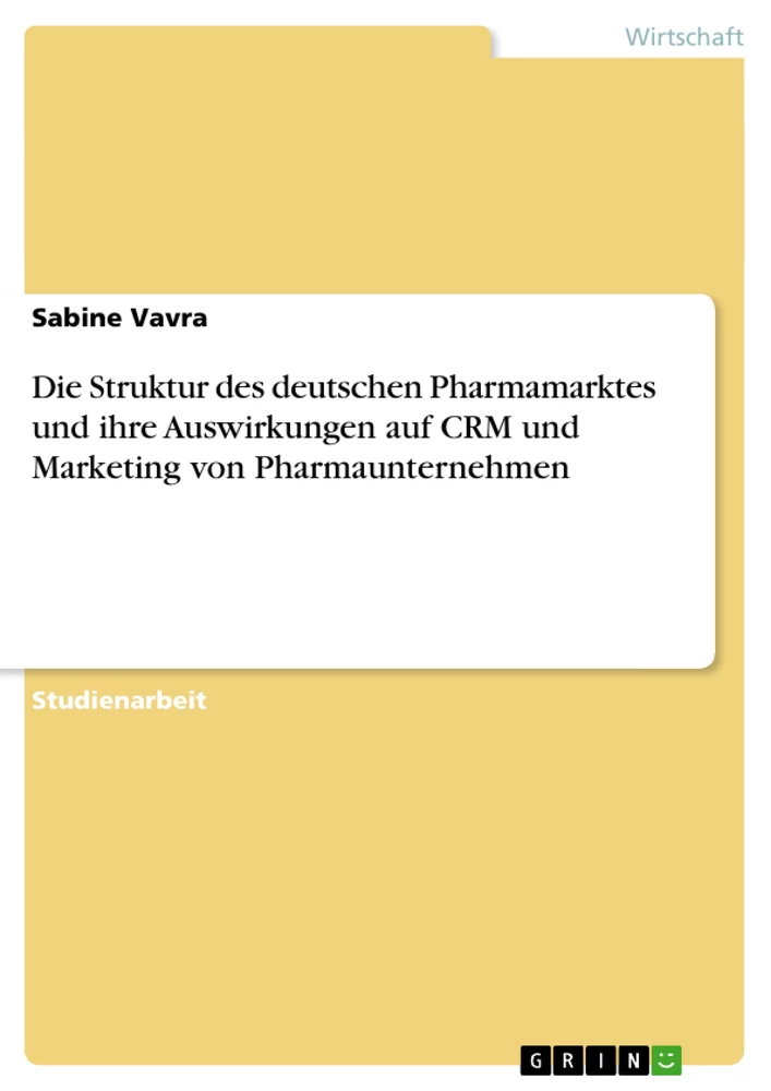 Titel: Die Struktur des deutschen Pharmamarktes und ihre Auswirkungen auf CRM und Marketing von Pharmaunternehmen