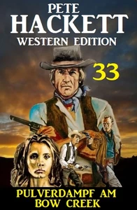 Titel: Pulverdampf am Bow Creek: Pete Hackett Western Edition 33
