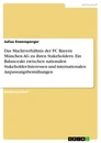 Titre: Das Machtverhältnis der FC Bayern München AG zu ihren Stakeholdern. Ein Balanceakt zwischen nationalen Stakeholder-Interessen und internationalen Anpassungsbemühungen