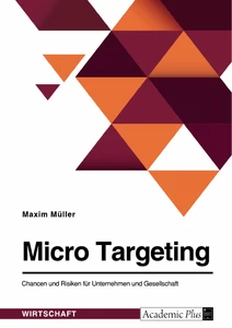 Title: Micro Targeting. Chancen und Risiken für Unternehmen und Gesellschaft