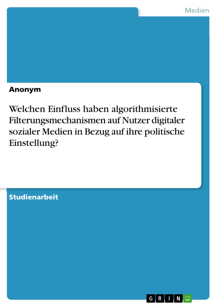 Titre: Welchen Einfluss haben algorithmisierte Filterungsmechanismen auf Nutzer digitaler sozialer Medien in Bezug auf ihre politische  Einstellung?