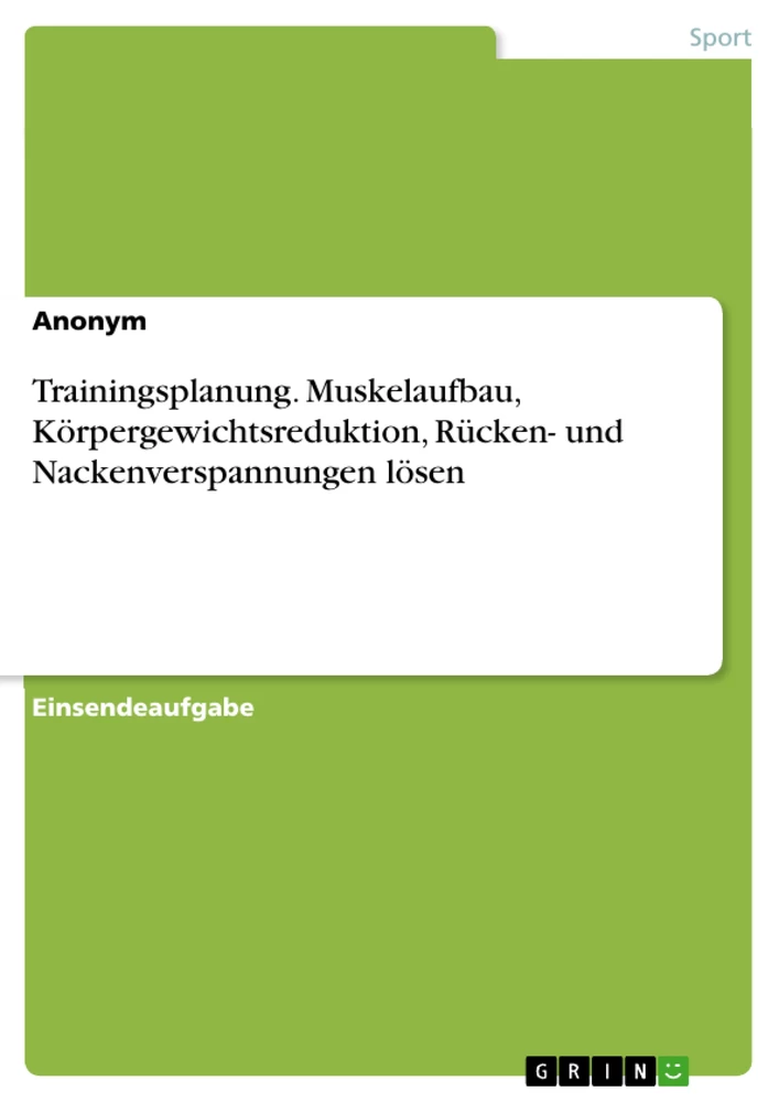 Title: Trainingsplanung. Muskelaufbau, Körpergewichtsreduktion, Rücken- und Nackenverspannungen lösen