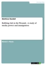 Titel: Rubbing Salt in the Wounds - A study of media, power and immigration