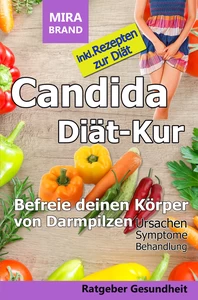 Titel: Candida Diät-Kur: Befreie deinen Körper von Darmpilzen! Ursachen - Symptome - Behandlung