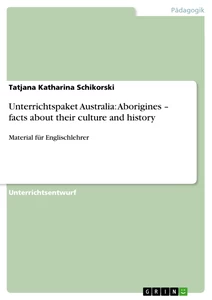 Titel: Unterrichtspaket Australia: Aborigines – facts about their culture and history