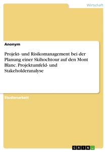Titel: Projekt- und Risikomanagement bei der Planung einer Skihochtour auf den Mont Blanc. Projektumfeld- und Stakeholderanalyse