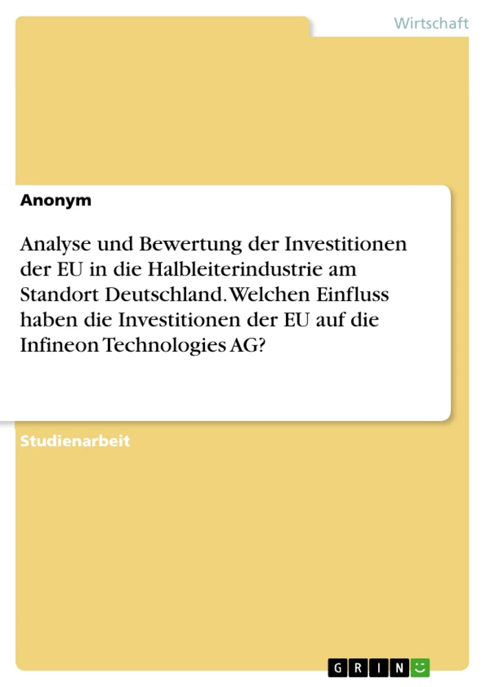 Título: Analyse und Bewertung der Investitionen der EU in die Halbleiterindustrie am Standort Deutschland. Welchen Einfluss haben die Investitionen der EU  auf die Infineon Technologies AG?