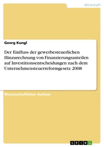 Titel: Der Einfluss der gewerbesteuerlichen Hinzurechnung von Finanzierungsanteilen auf Investitionsentscheidungen nach dem Unternehmensteuerreformgesetz 2008