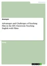 Titel: Advantages and Challenges of Teaching Film in the EFL Classroom. Teaching English with Films