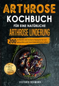 Titel: Arthrose Kochbuch für eine natürliche Arthrose Linderung