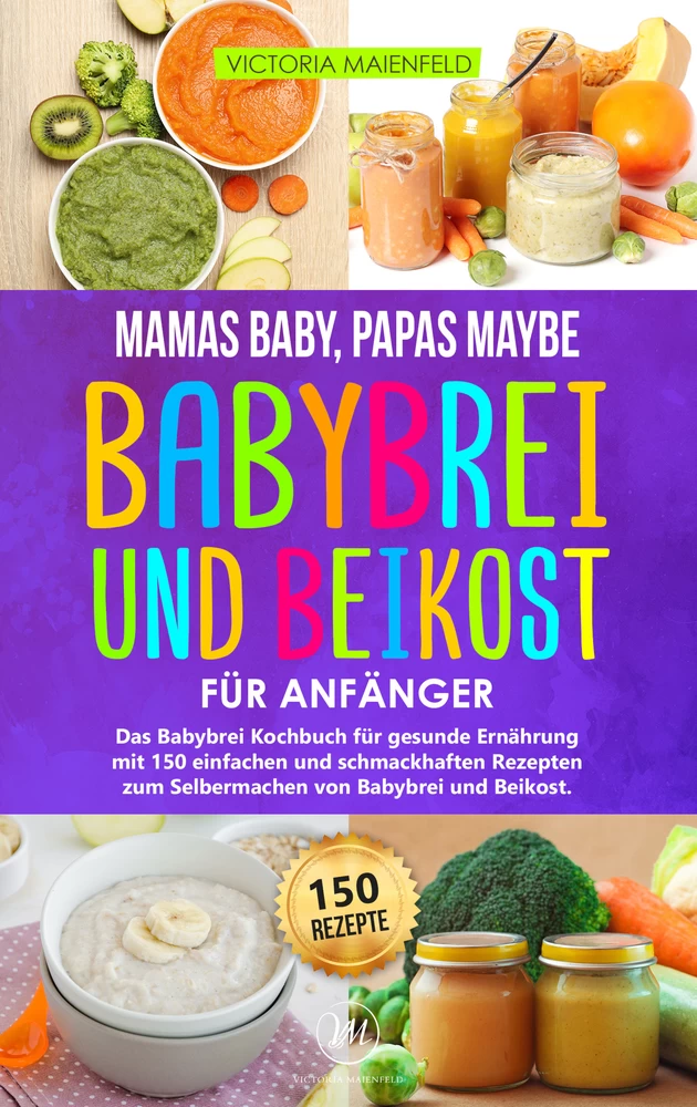 Titel: Mamas Baby, Papas maybe – Babybrei und Beikost für Anfänger