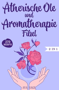 Titel: Ätherische Öle und Aromatherapie Fibel
