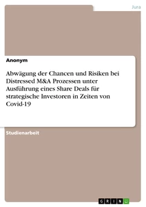 Titel: Abwägung der Chancen und Risiken bei Distressed M&A Prozessen unter Ausführung eines Share Deals für strategische Investoren in Zeiten von Covid-19