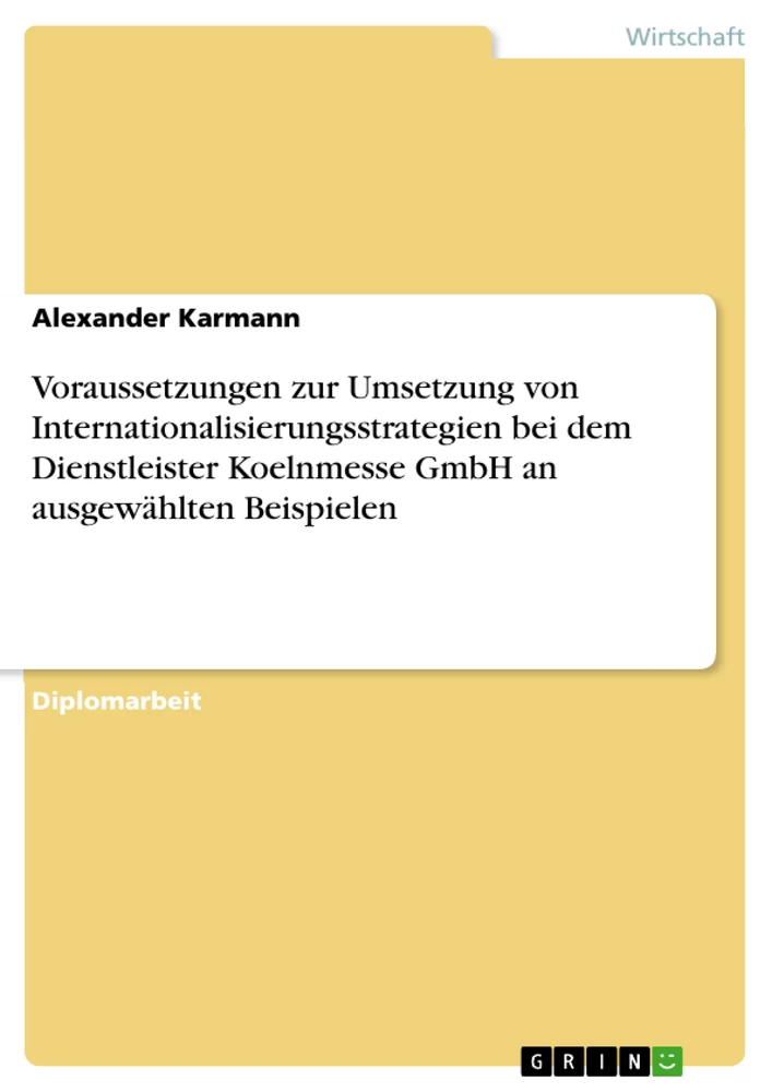 Titre: Voraussetzungen zur Umsetzung von Internationalisierungsstrategien bei dem Dienstleister Koelnmesse GmbH an ausgewählten Beispielen