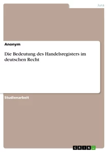 Title: Die Bedeutung des Handelsregisters im deutschen Recht