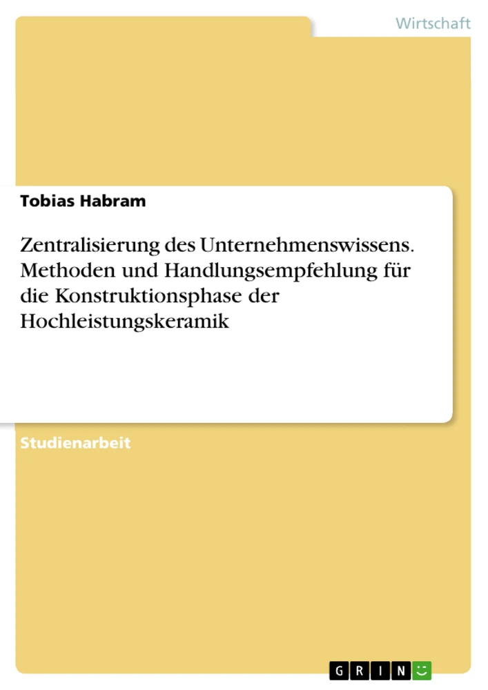 Título: Zentralisierung des Unternehmenswissens. Methoden und Handlungsempfehlung für die Konstruktionsphase der Hochleistungskeramik